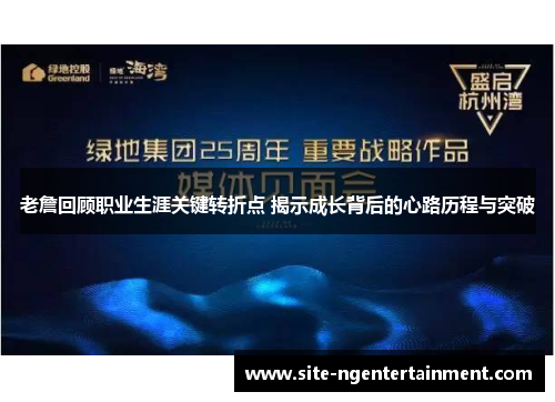 老詹回顾职业生涯关键转折点 揭示成长背后的心路历程与突破