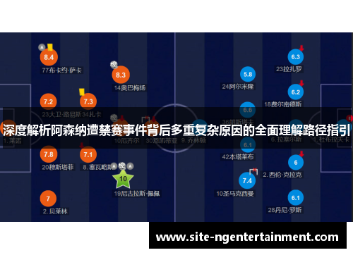 深度解析阿森纳遭禁赛事件背后多重复杂原因的全面理解路径指引 深度解析阿森纳遭禁赛事件背后多重复杂原因的全面理解路径指引
