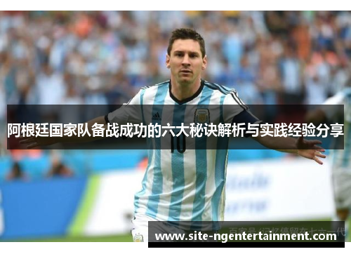 阿根廷国家队备战成功的六大秘诀解析与实践经验分享