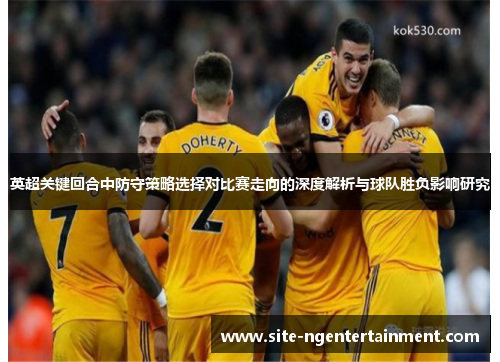 英超关键回合中防守策略选择对比赛走向的深度解析与球队胜负影响研究