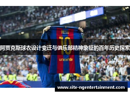 阿贾克斯球衣设计变迁与俱乐部精神象征的百年历史探索